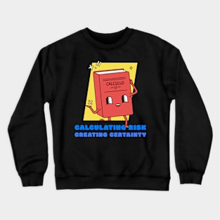 CALCULATING RISK CREATING CERTAINTY Crewneck Sweatshirt